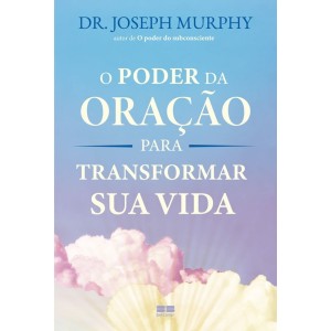 PODER DA ORAÇÃO PARA TRANSFORMAR SUA VIDA DR. JOSEPH MURPHY BEST SELLER